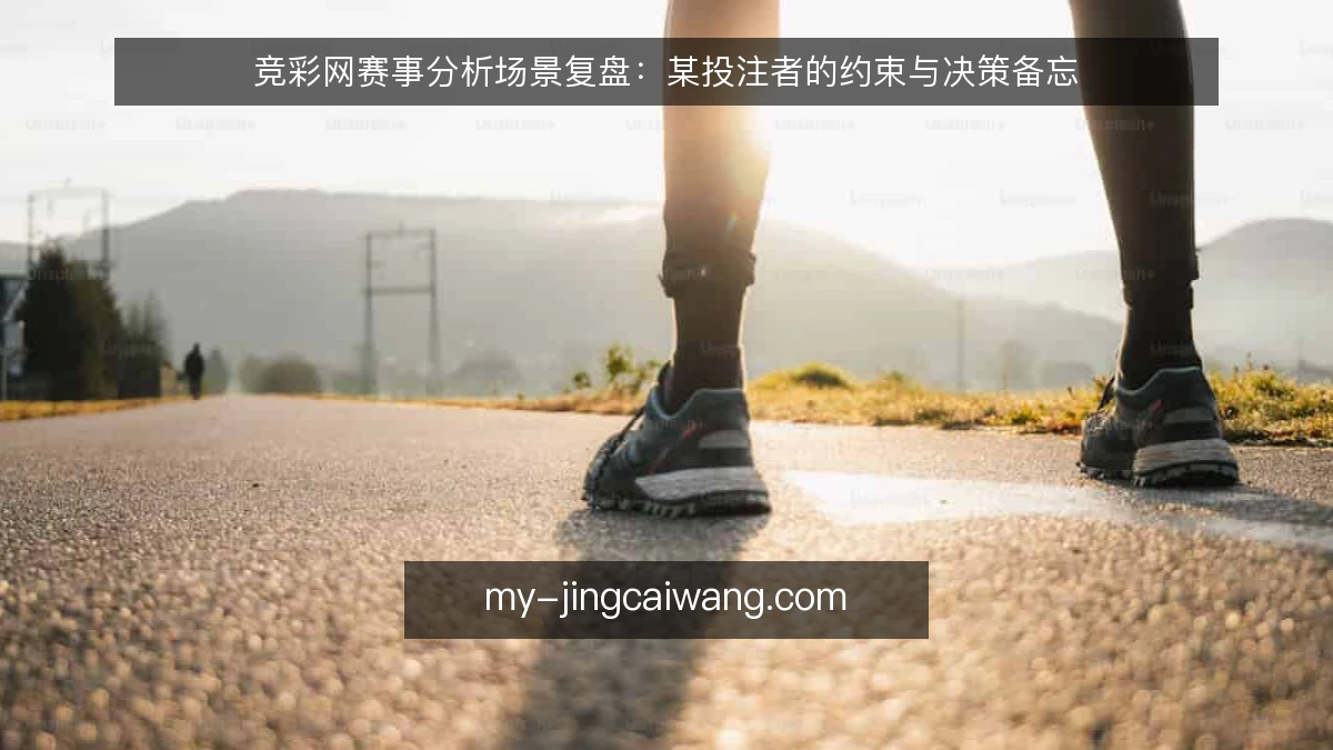 竞彩网赛事分析场景复盘：某投注者的约束与决策备忘