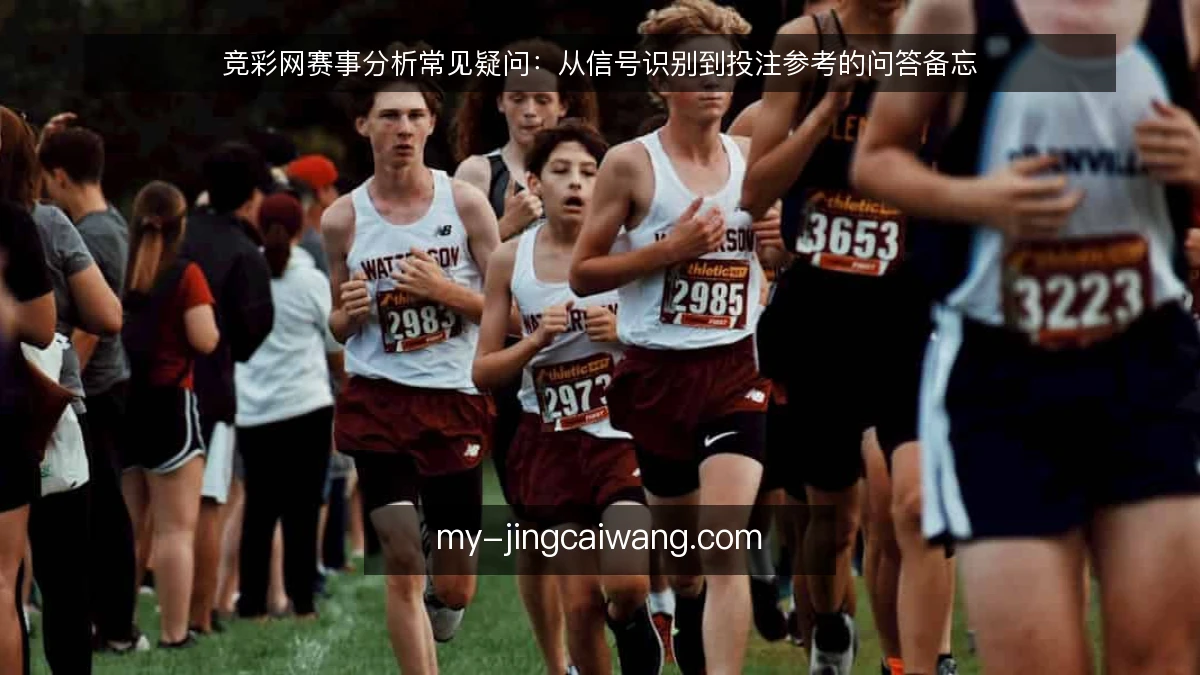 竞彩网赛事分析常见疑问：从信号识别到投注参考的问答备忘