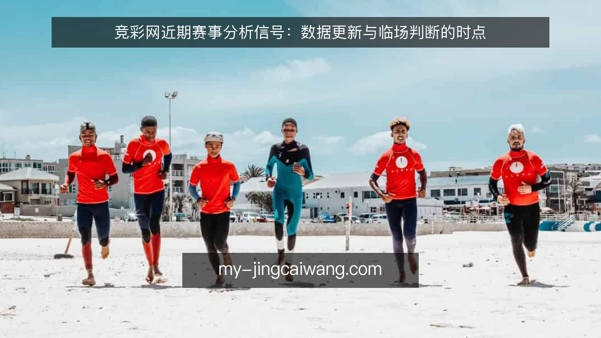 竞彩网近期赛事分析信号:数据更新与临场判断的时点