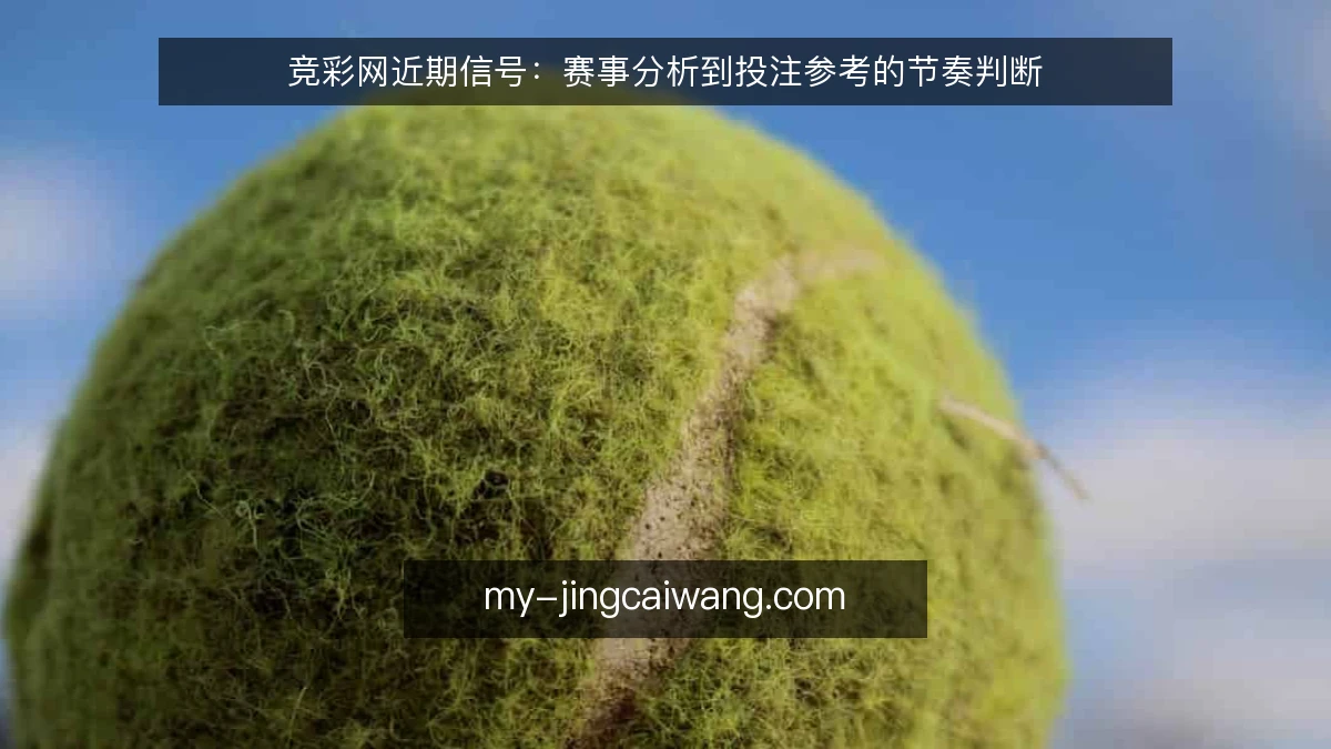 竞彩网近期信号：赛事分析到投注参考的节奏判断