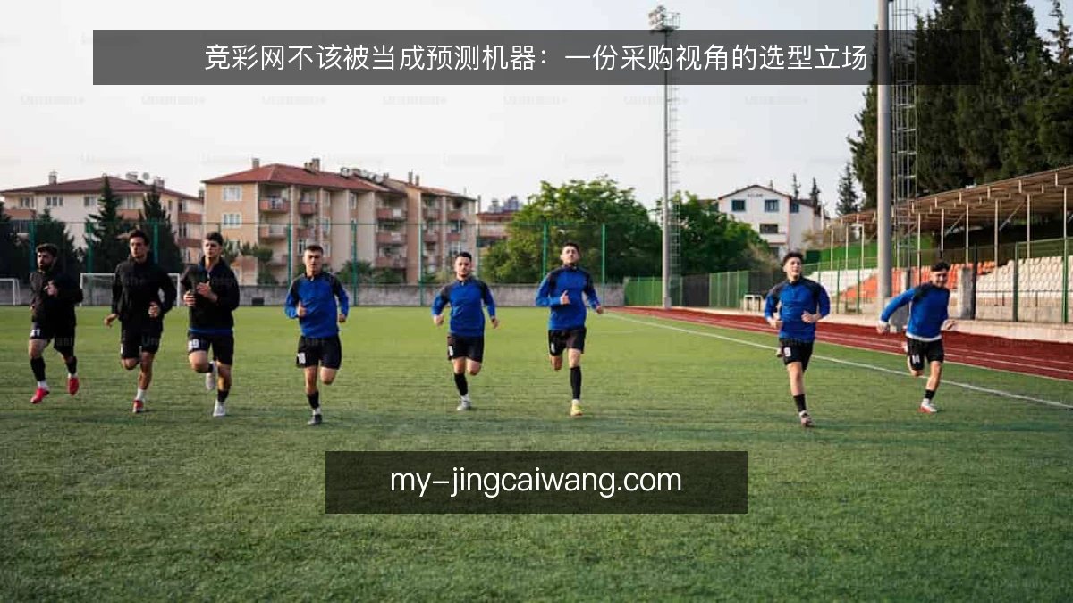 竞彩网不该被当成预测机器：一份采购视角的选型立场