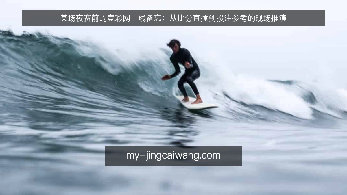 某场夜赛前的竞彩网一线备忘:从比分直播到投注参考的现场推演