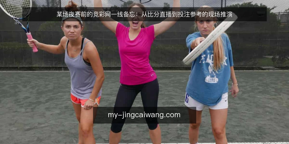 某场夜赛前的竞彩网一线备忘:从比分直播到投注参考的现场推演 — 现场要盯的信号 配图