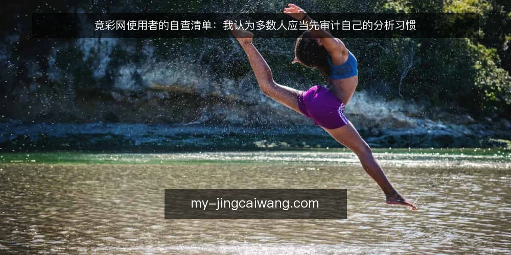 竞彩网使用者的自查清单:我认为多数人应当先审计自己的分析习惯 — 为什么现在做一次使用审计 配图