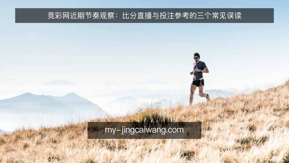 竞彩网近期节奏观察：比分直播与投注参考的三个常见误读